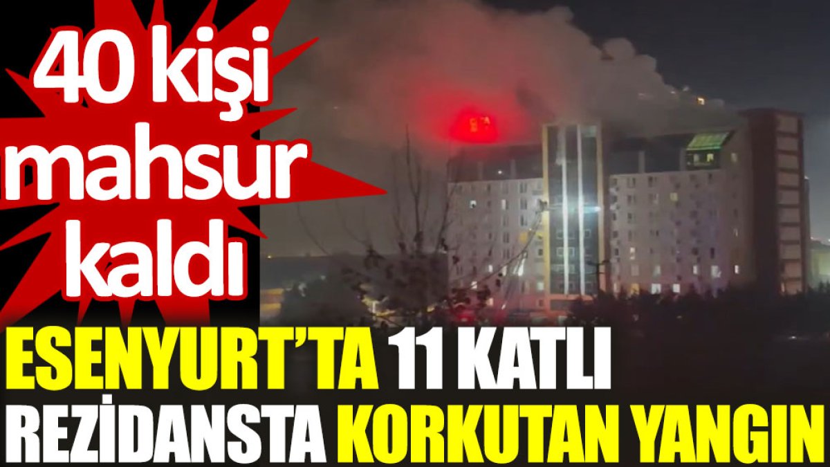 Esenyurt’ta 11 katlı rezidansta korkutan yangın: 40 kişi mahsur kaldı