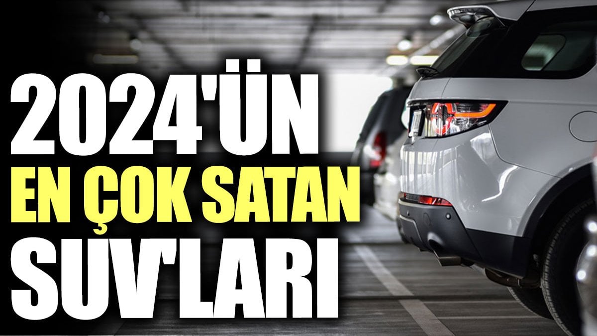 2024'ün en çok satan SUV'ları