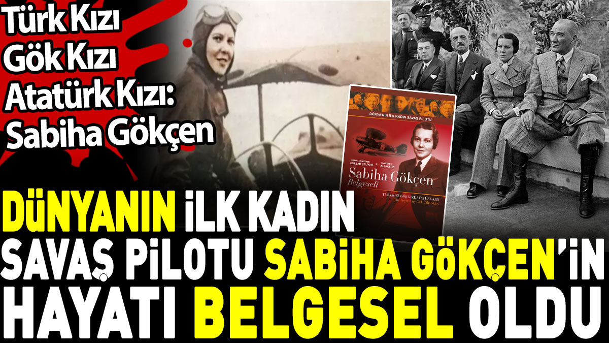 Dünyanın ilk kadın savaş pilotu Sabiha Gökçen’in hayatı belgesel oldu. 'Türk Kızı Gök Kızı Atatürk Kızı: Sabiha Gökçen'