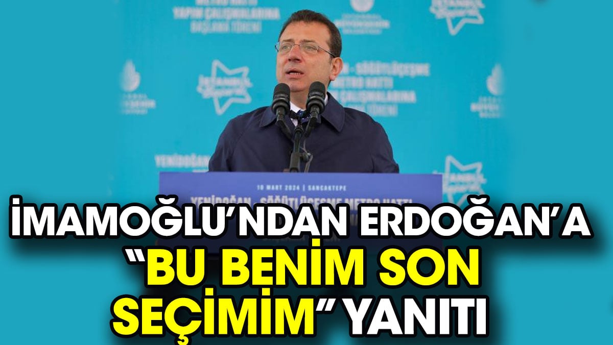 İmamoğlu’ndan Erdoğan’a “Bu benim son seçimim” yanıtı