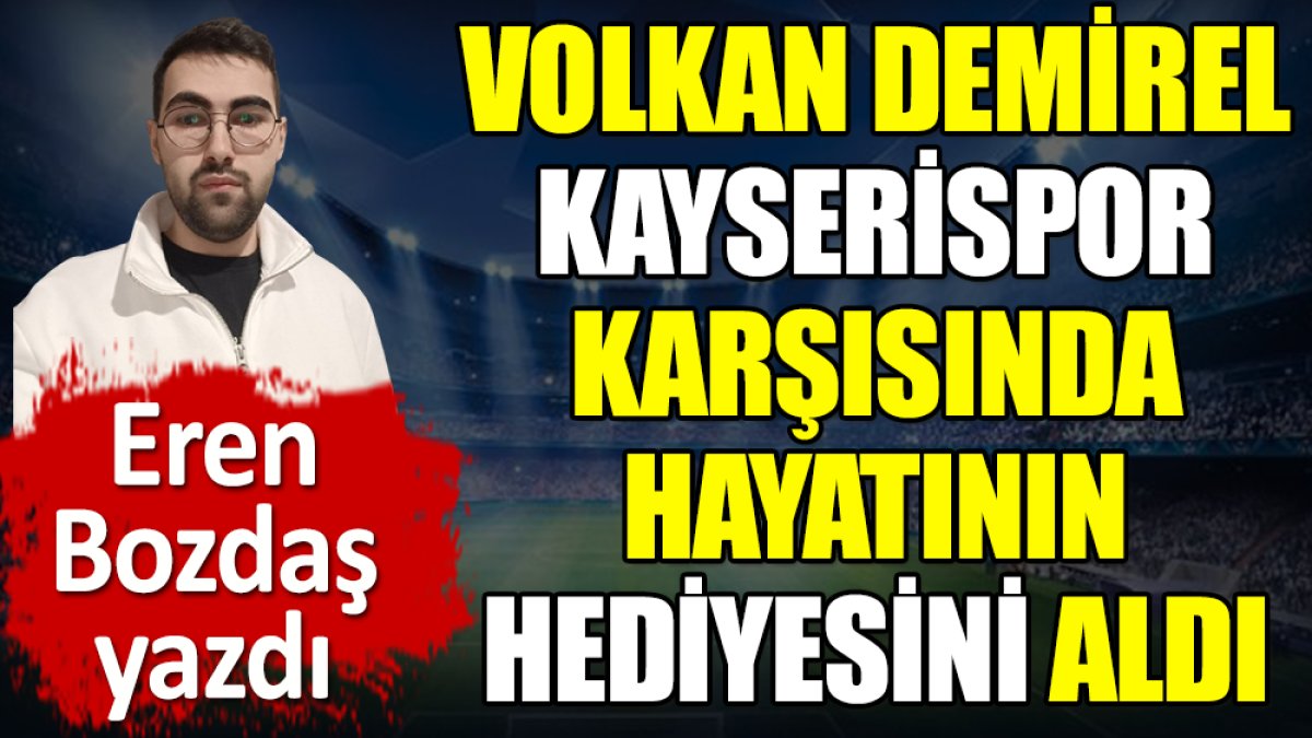 Volkan Demirel Kayserispor karşısında hayatının hediyesini aldı