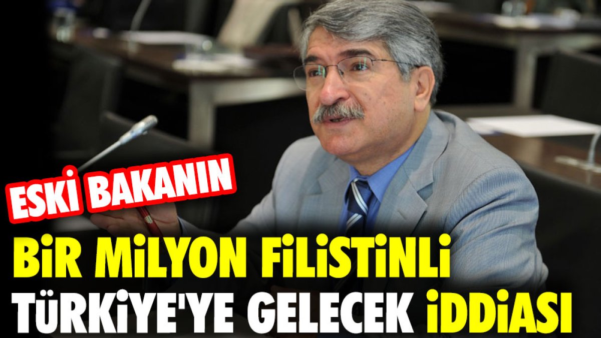 Eski bakanın bir milyon Filistinli Türkiye'ye gelecek iddiası