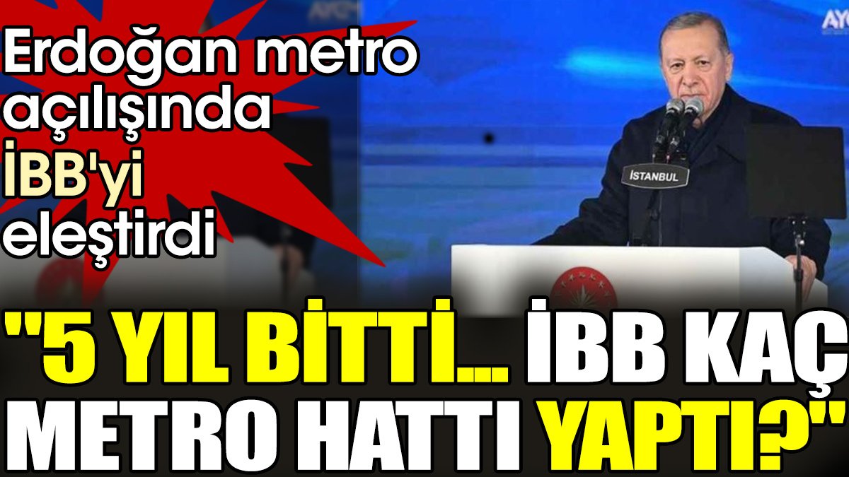Erdoğan metro açılışında İBB'yi eleştirdi '5 yıl bitti... İBB kaç metro hattı yaptı?'