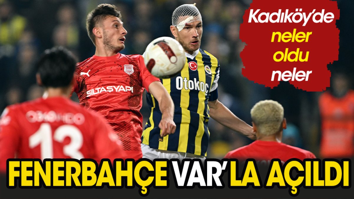 Fenerbahçe VAR'la açıldı. Kadıköy'de neler oldu neler