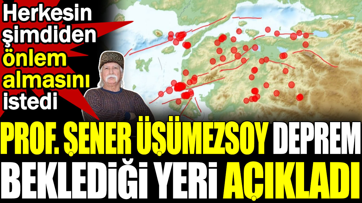 Prof. Şener Üşümezsoy deprem beklediği yeri açıkladı. Herkesin şimdiden önlem almasını istedi