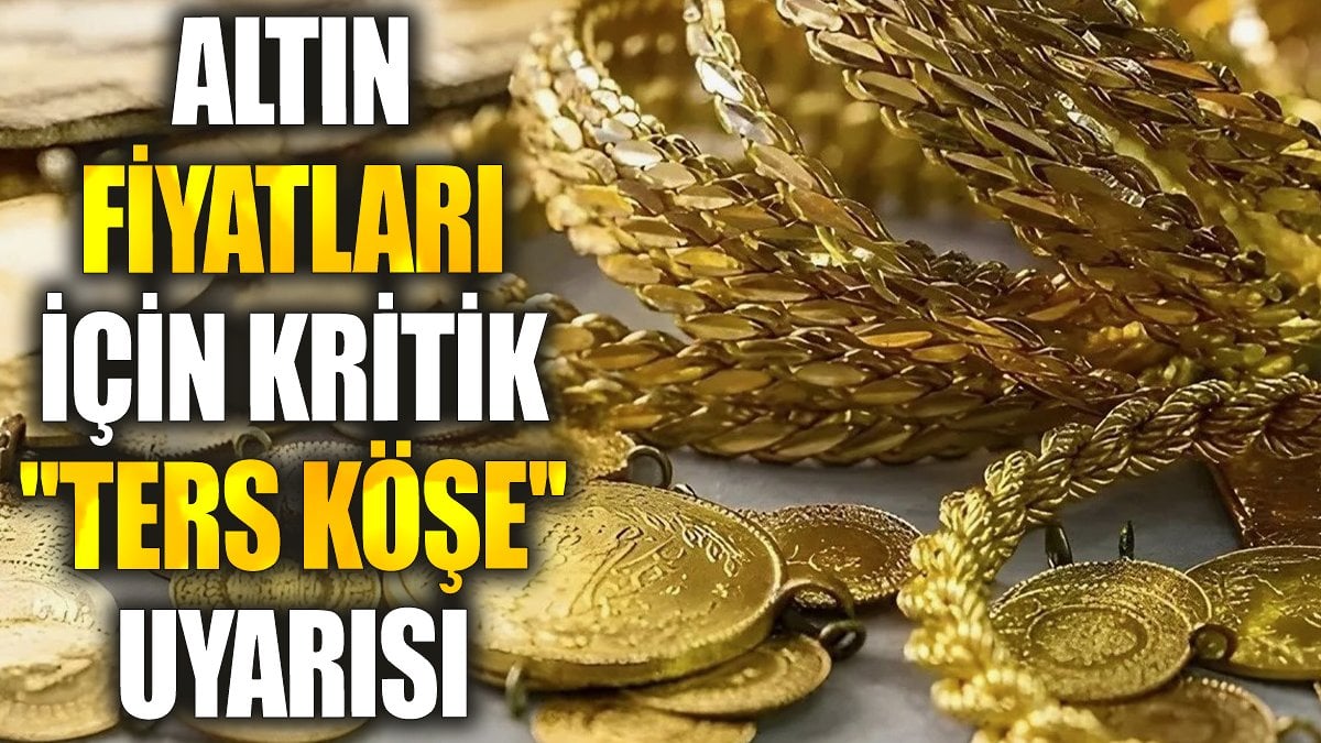 Altın fiyatları için kritik ''ters köşe'' uyarısı