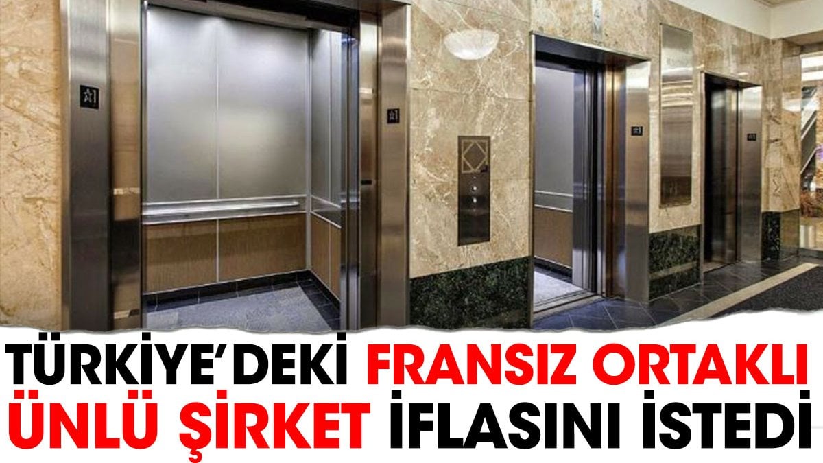 Türkiye'deki Fransız ortaklı ünlü şirket iflasını istedi