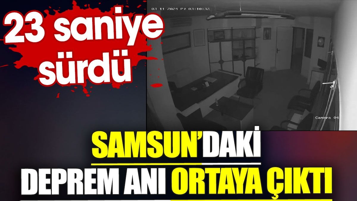 Samsun’daki deprem anı ortaya çıktı. 23 saniye sürdü