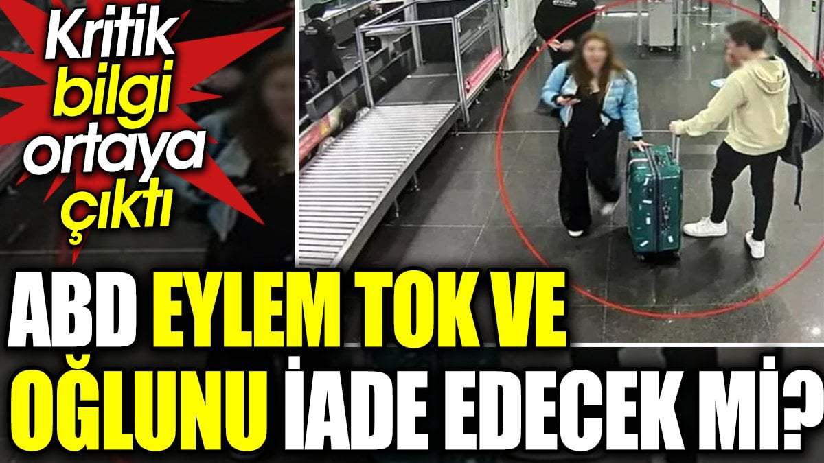 ABD Eylem Tok ve oğlunu iade edecek mi? Kritik bilgi ortaya çıktı