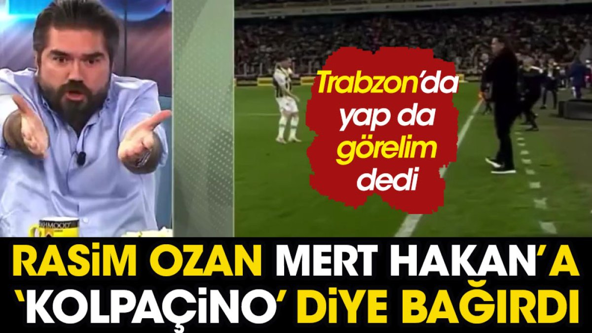 Rasim Ozan Kütahyalı Mert Hakan'a 'Kolpaçino' diye bağırdı. Kolaysa Trabzon'da yap!