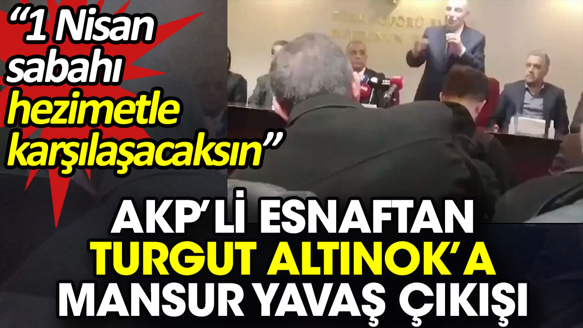 AKP’li esnaftan Turgut Altınok’a Mansur Yavaş çıkışı. '1 Nisan sabahı hezimetle karşılaşacaksın'