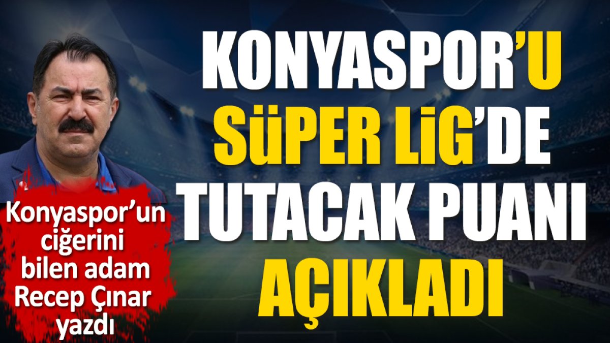 Konyaspor'u Süper Lig'de tutacak puanı 'küreklere asılmalı' diyerek açıkladı