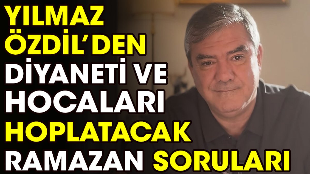 Yılmaz Özdil’den Diyaneti ve hocaları hoplatacak Ramazan soruları