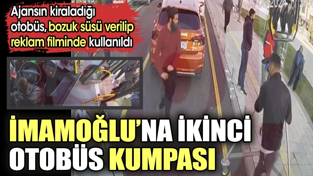 İmamoğlu'na ikinci otobüs kumpası. Ajansın kiraladığı otobüs bozuk süsü verilip reklam filminde kullanıldı.