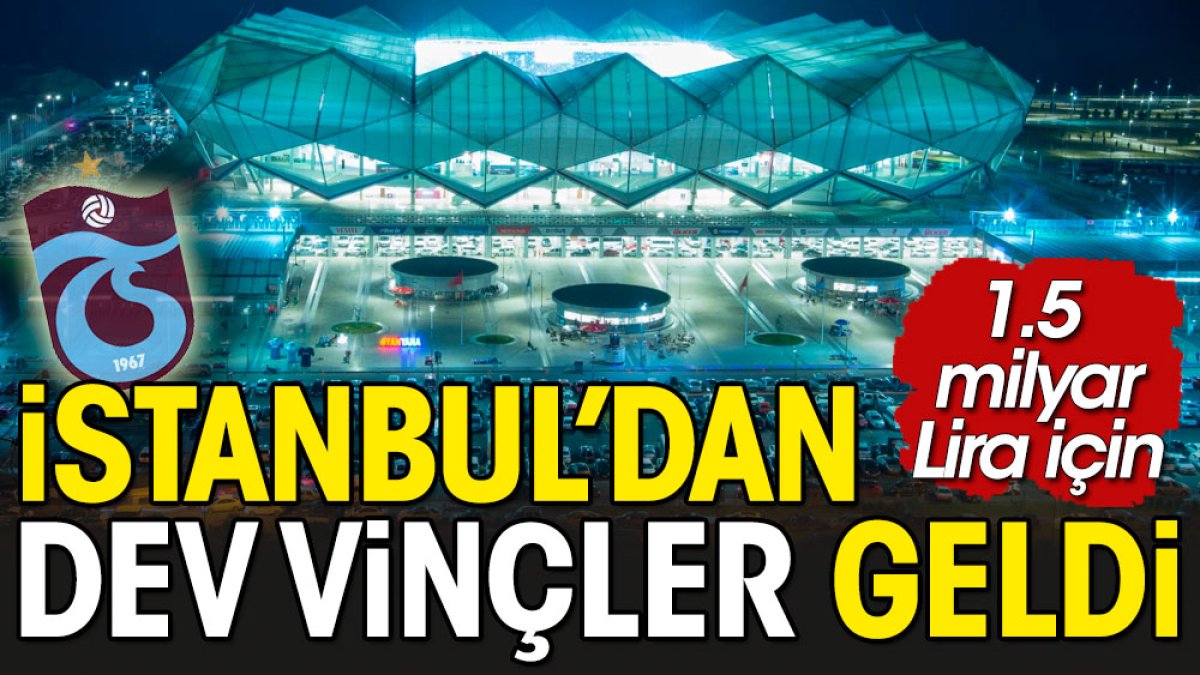 Trabzonspor Stadı önüne İstanbul'dan dev vinçler geldi. 1.5 milyar TL için