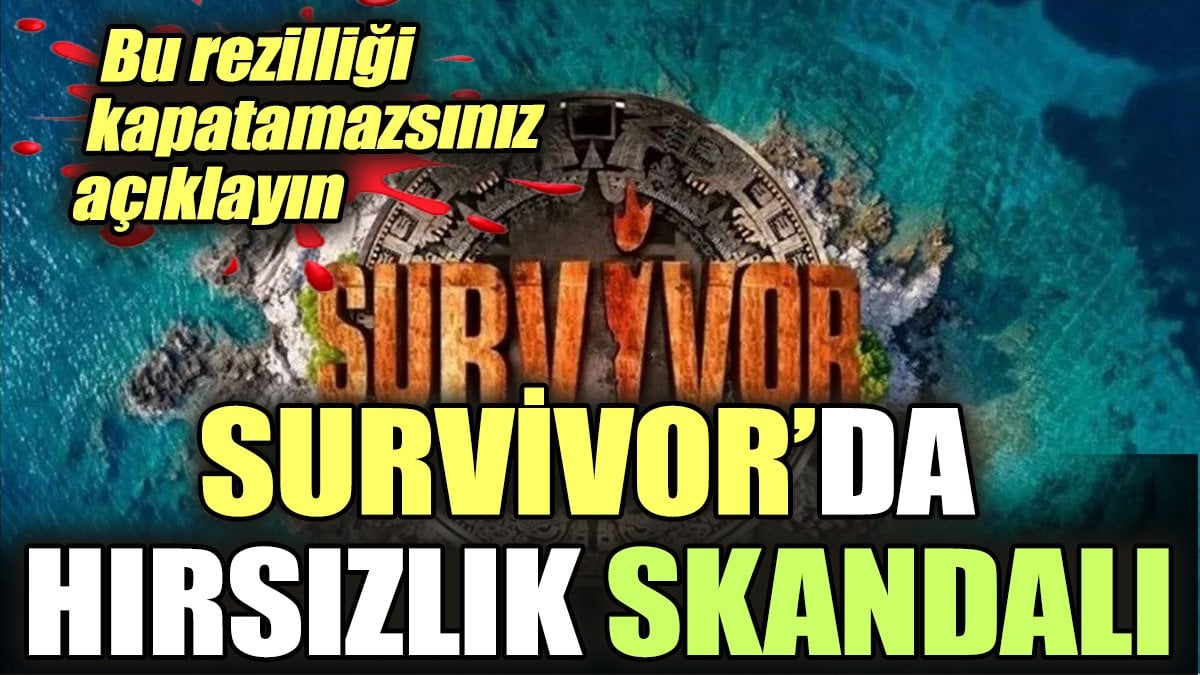 Survivor'da hırsızlık skandalı. Bu rezilliği kapatamazsınız, açıklayın