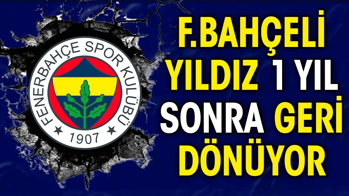 Fenerbahçeli yıldız 1 yıl sonra geri dönüyor