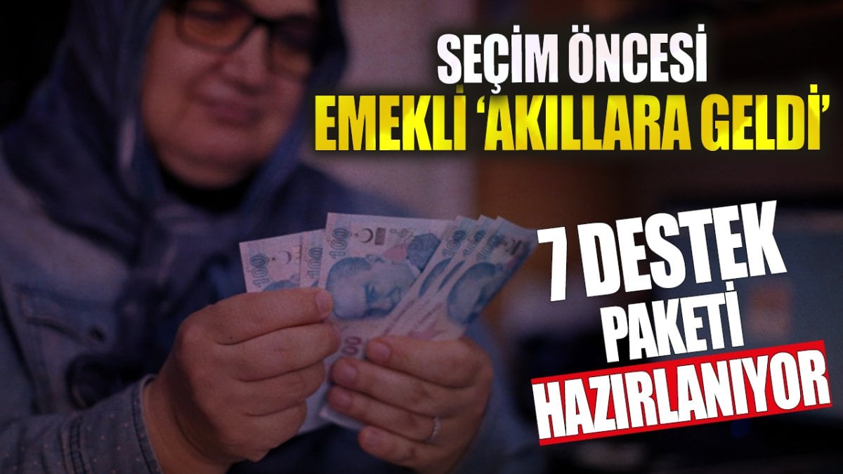 Seçim öncesi emekli akıllara geldi! 7 destek paketi geliyor...Gerçekleşirse milyonlarca emekli biraz rahat nefes alacak