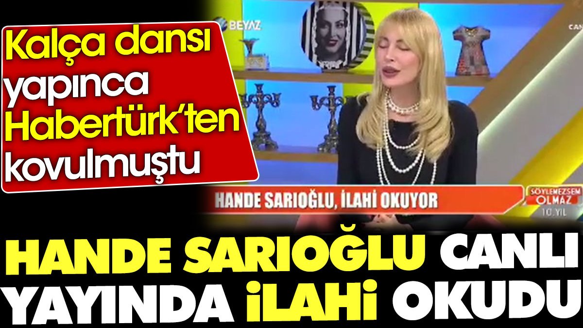 Hande Sarıoğlu canlı yayında ilahi okudu. Kalça dansı yapınca Habertürk'ten kovulmuştu