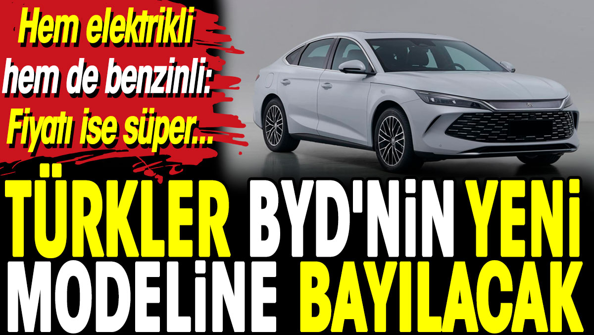 Türkler BYD'nin yeni modeline bayılacak. Hem elektrikli hem de benzinli: Fiyatı ise süper...