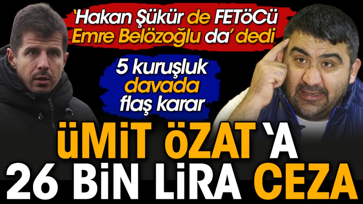 Ümit Özat'a FETÖ cezası. Emre Belözoğlu ve Hakan Şükür için Fetöcü demişti