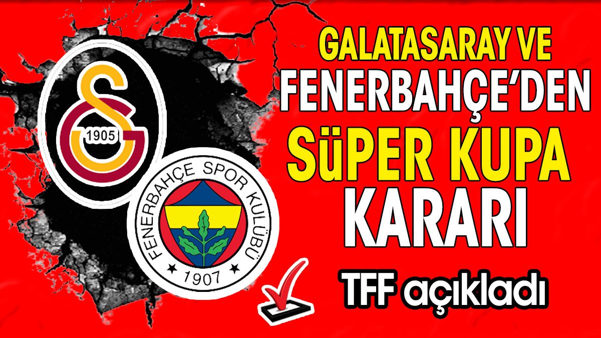 Galatasaray ve Fenerbahçe'den ortak Süper Kupa kararı. TFF duyurdu