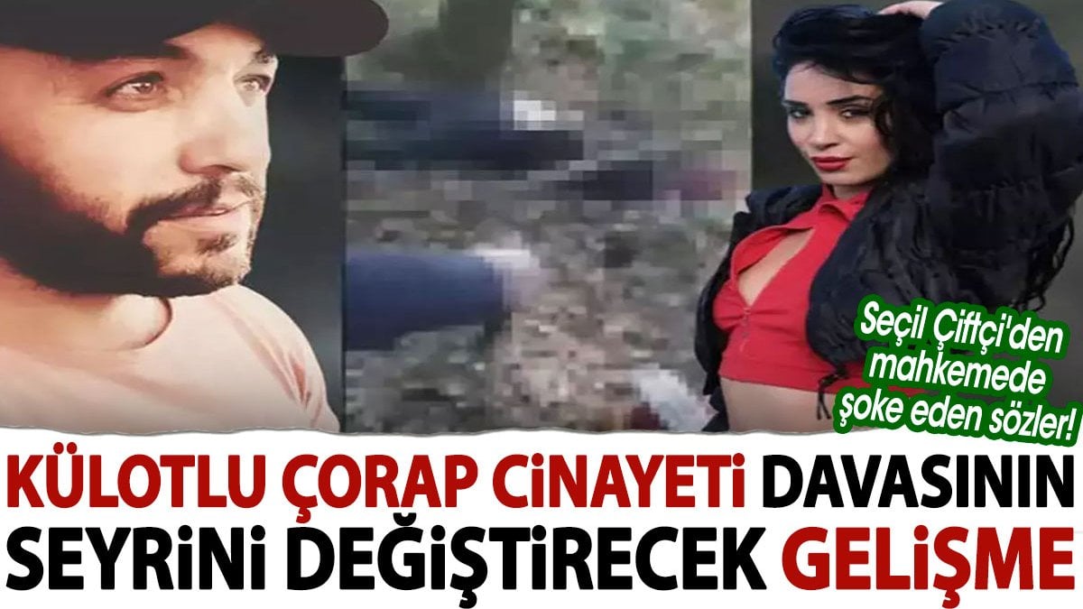 Külotlu çorap cinayeti davasının seyrini değiştirecek gelişme! Şeçil Çiftçi'den mahkemede şoke eden sözler