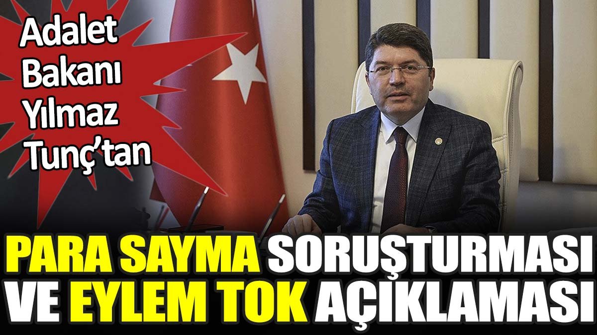 Bakan Tunç’tan para sayma soruşturması ve Eylem Tok açıklaması