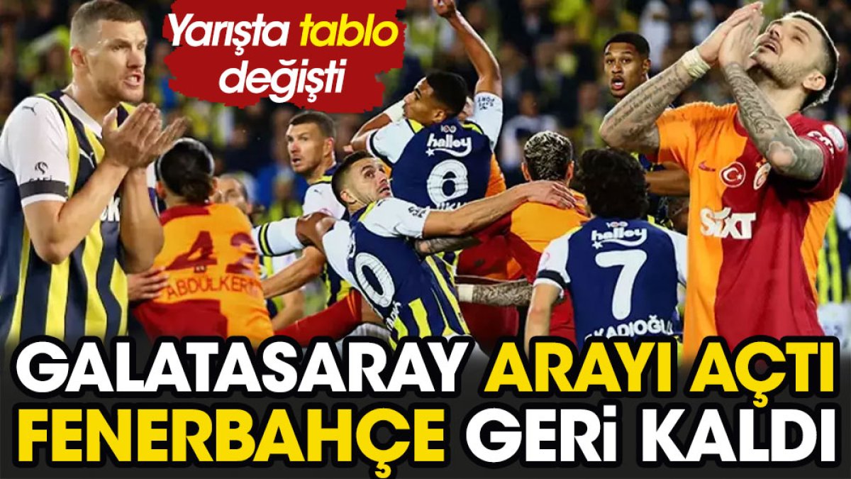 Galatasaray arayı açtı Fenerbahçe geride kaldı. Müthiş yarışta tablo değişti