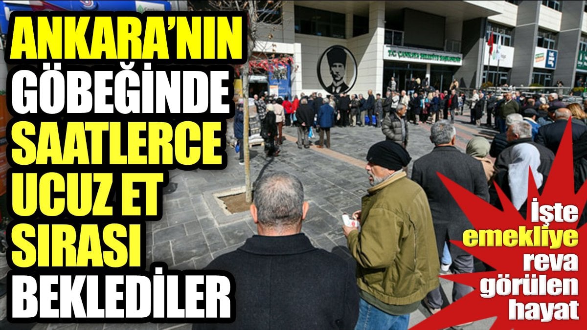 Emekliye reva görülen hayat. Ankara'nın göbeğinde saatlerce ucuz et sırası beklediler