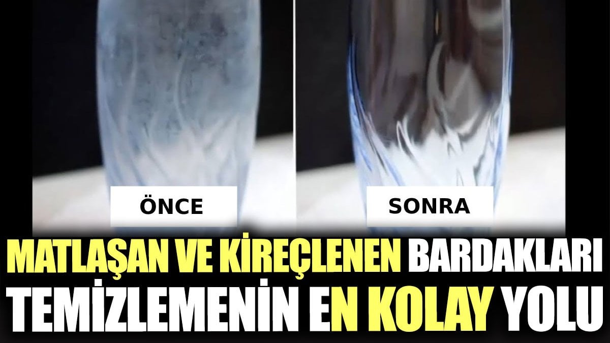 Matlaşan ve kireçlenen bardakları temizlemenin en kolay yolu