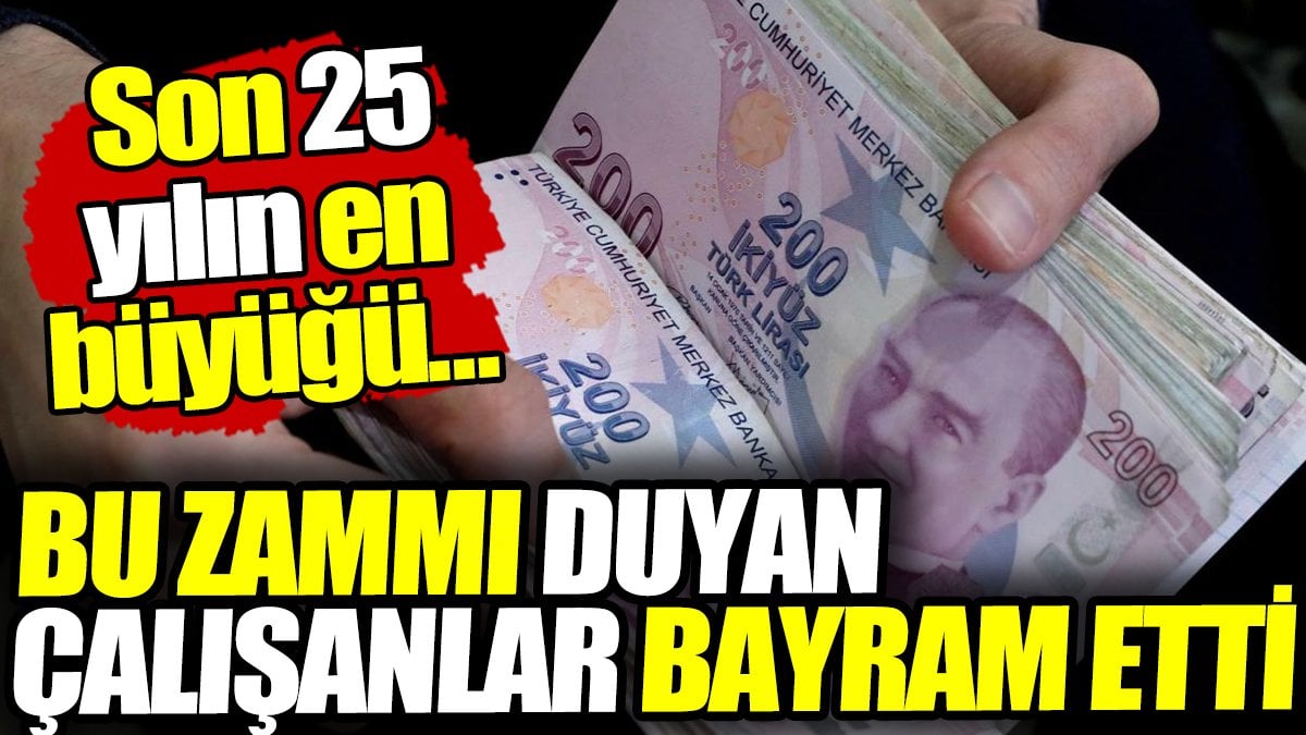 Bu zammı duyan çalışanlar bayram etti! Son 25 yılın en büyüğü...