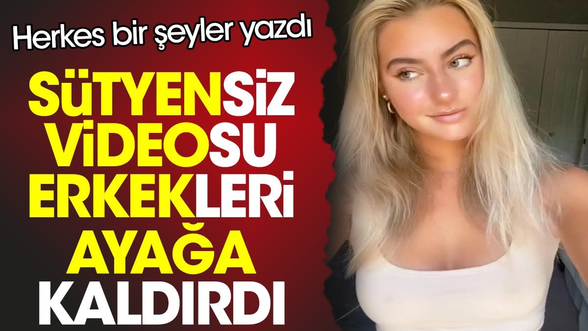 Sütyensiz videosu erkekleri ayağa kaldırdı. Herkes bir şeyler yazdı