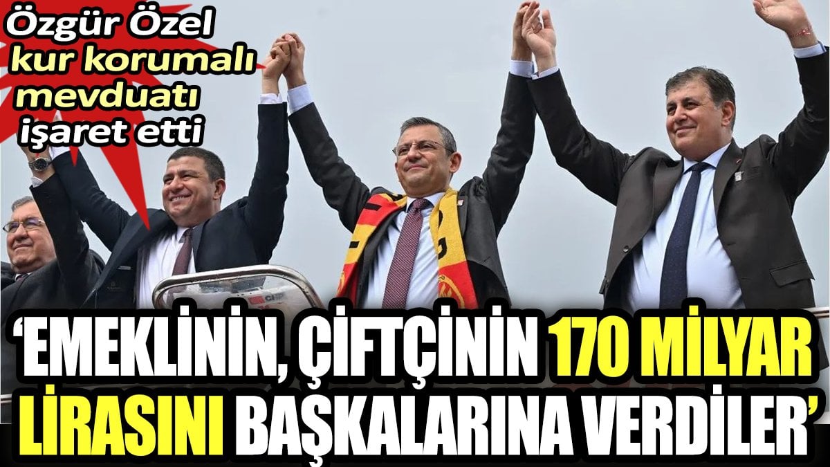 Özgür Özel kur korumalı mevduatı işaret etti. "Emeklinin çiftçinin 170 milyar lirasını başkalarına verdiler"