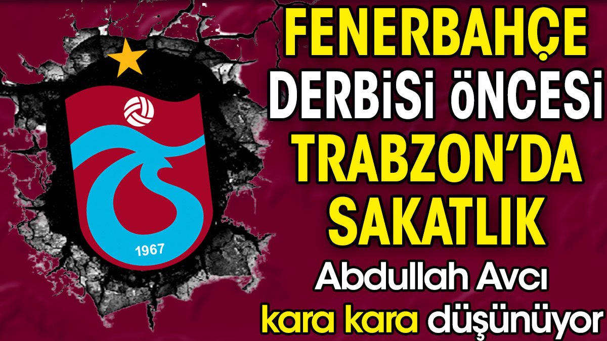 Fenerbahçe derbisi öncesi Trabzonspor'da sakatlık. Abdullah Avcı kara kara düşünüyor
