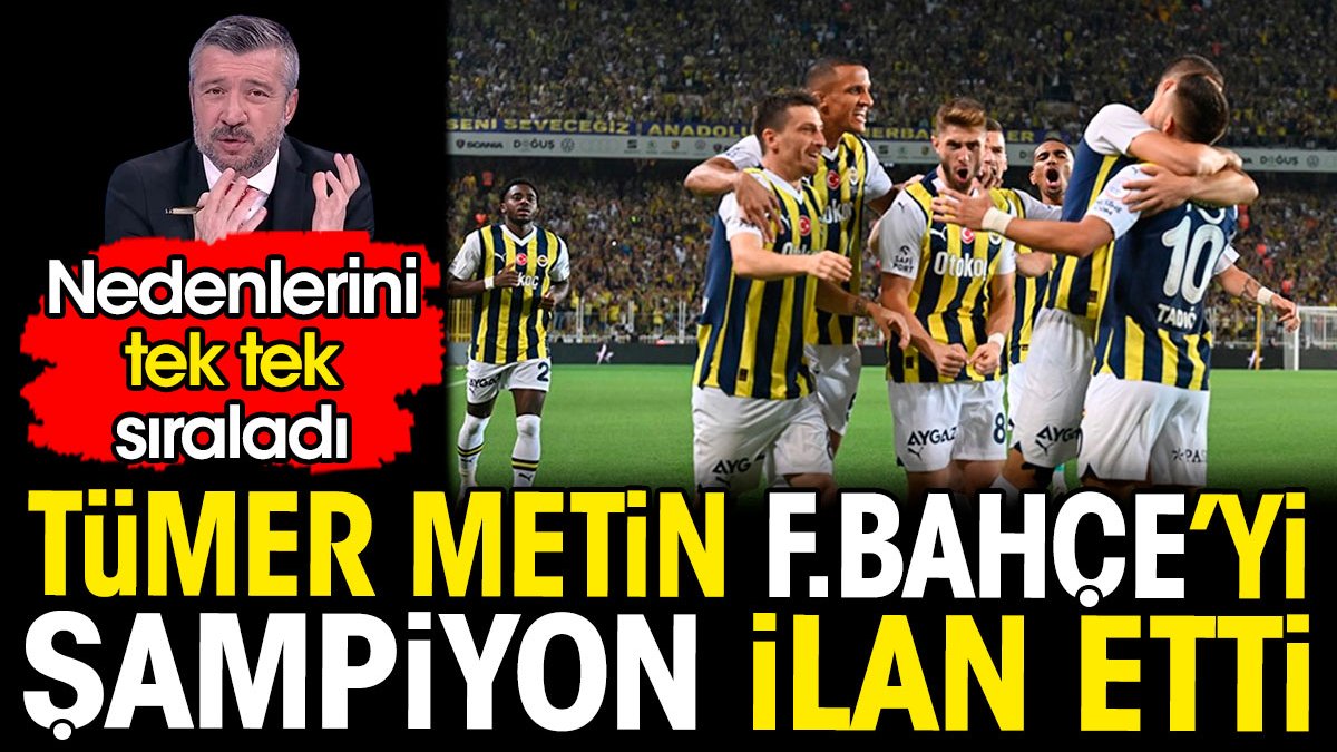 Tümer Metin Fenerbahçe'yi şampiyon ilan etti. Nedenlerini tek tek sıraladı