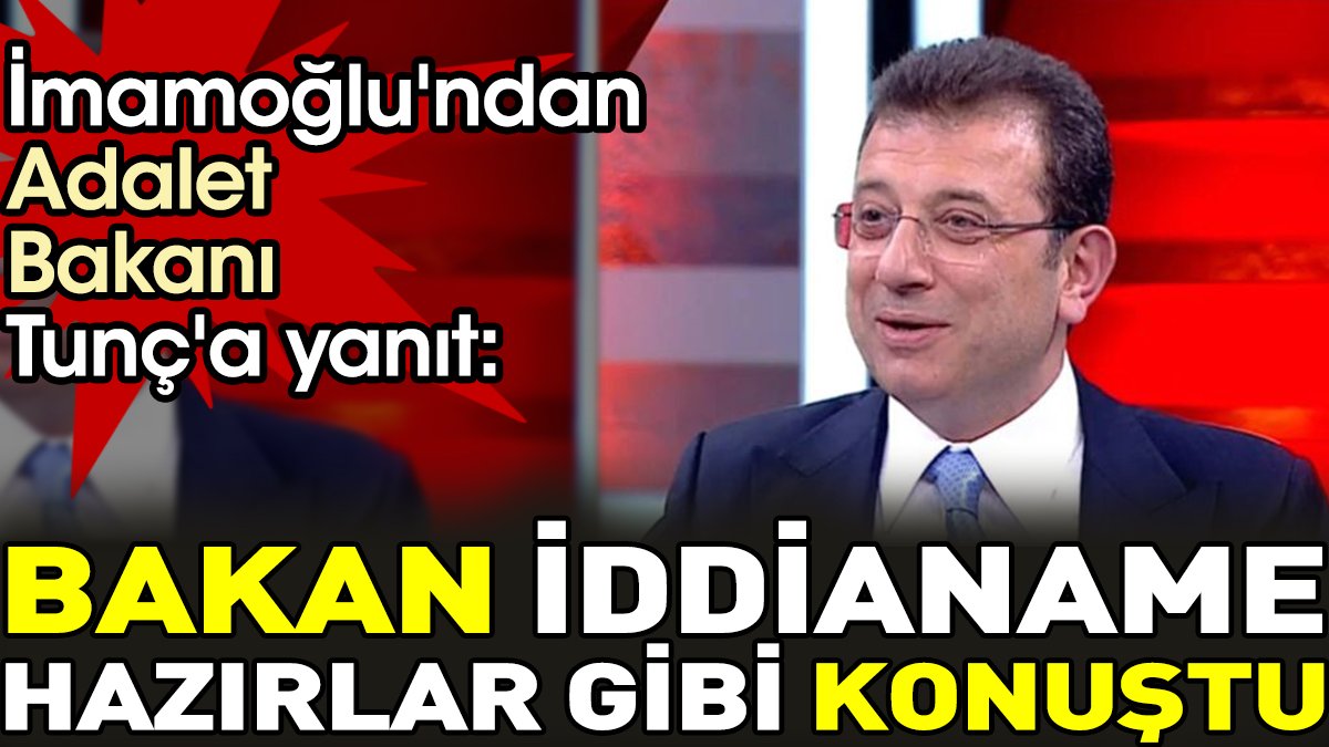 İmamoğlu'ndan Adalet Bakanı Tunç'a yanıt. 'Bakan iddianame hazırlar gibi konuştu'