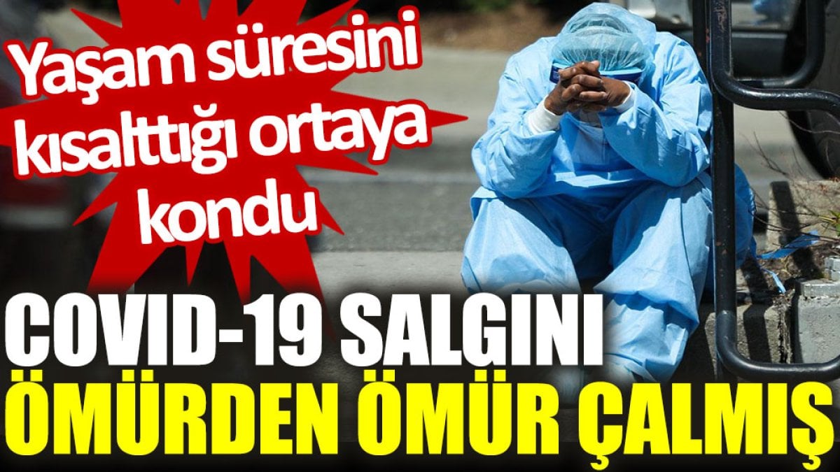 Covid-19 salgını yaşam süresini 1,5 yılı aşkın kısalttı