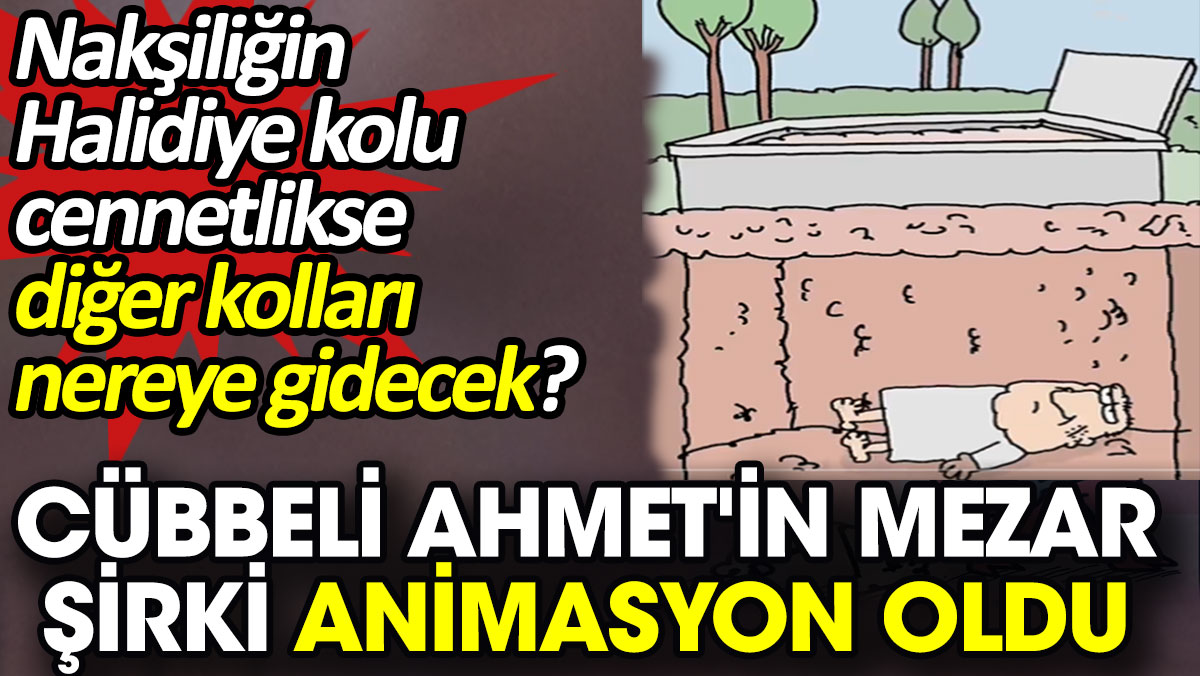 Cübbeli Ahmet'in mezar şirki animasyon oldu. Nakşiliğin Halidiye kolu cennetlikse diğer kolları ne oluyor