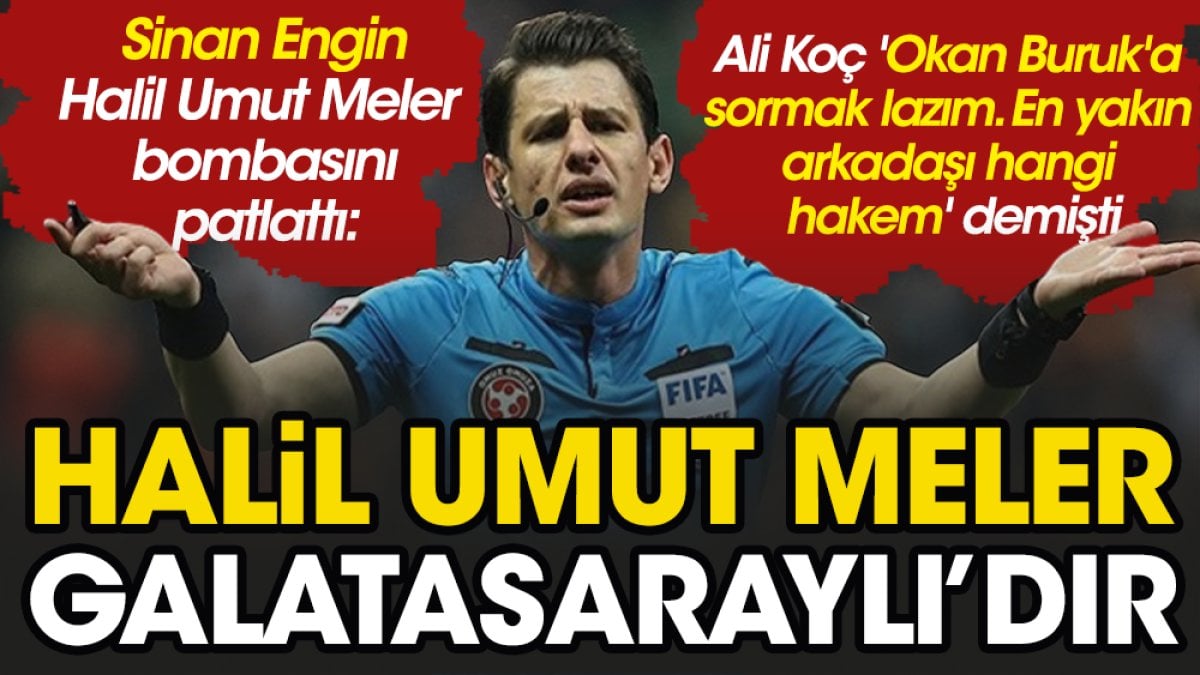 Sinan Engin bombayı patlattı: Halil Umut Meler Galatasaraylı'dır