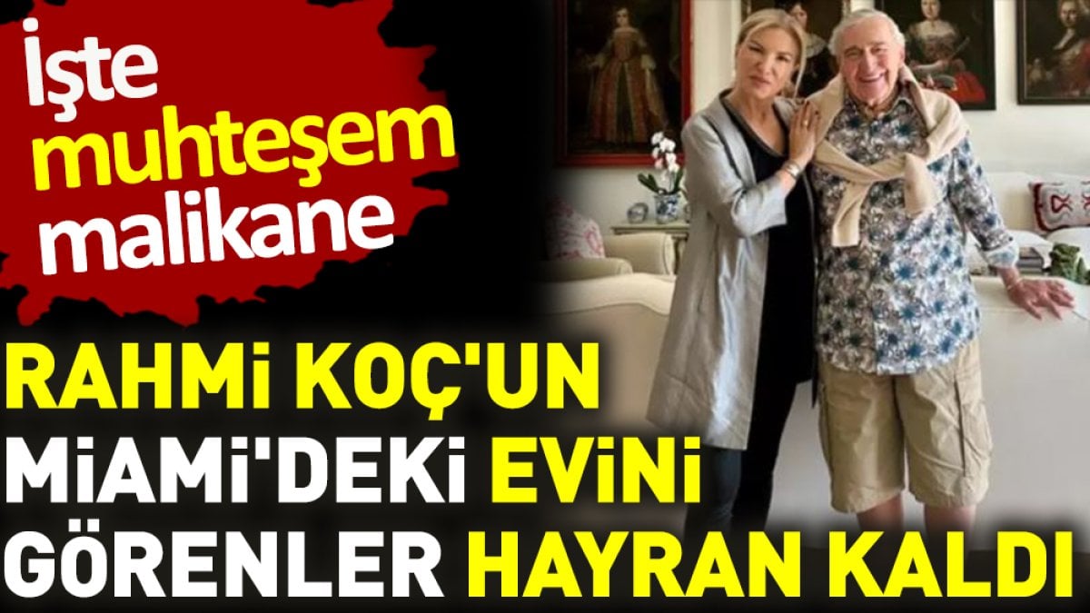 Rahmi Koç'un Miami'deki evini görenler hayran kaldı. İşte muhteşem malikane