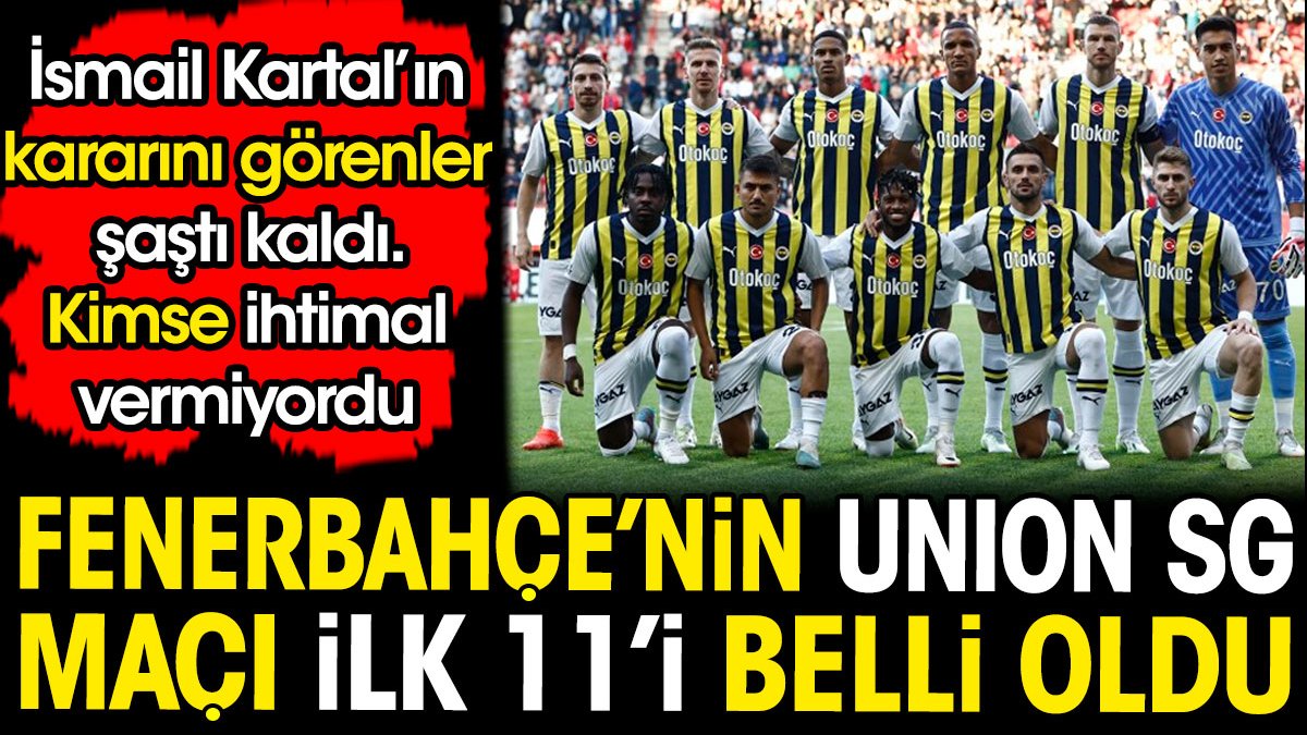 Fenerbahçe'nin Union SG maçı ilk 11'i belli oldu. İsmail Kartal'ın kararını görenler şaştı kaldı. Kimse oynamasını beklemiyordu