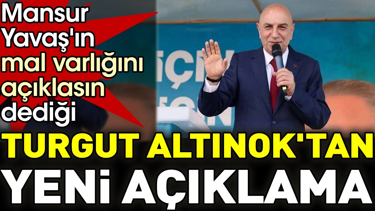 Mansur Yavaş'ın mal varlığını açıklasın dediği Turgut Altınok'tan yeni açıklama