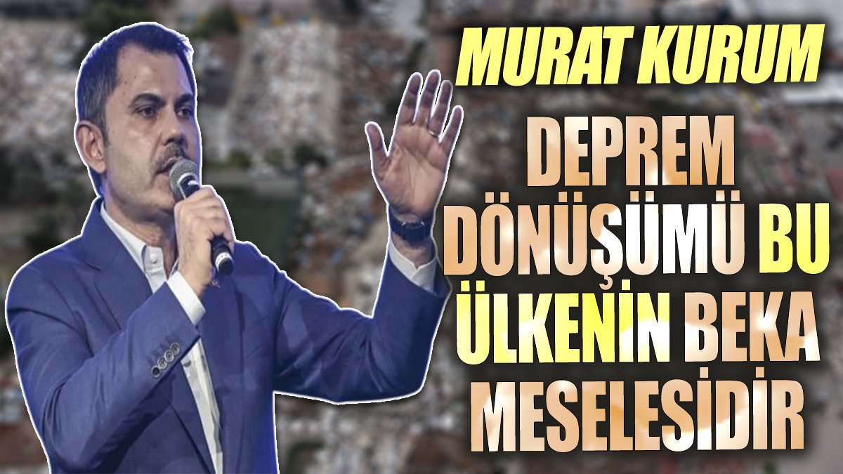 Murat Kurum: Deprem dönüşümü bu ülkenin beka meselesidir