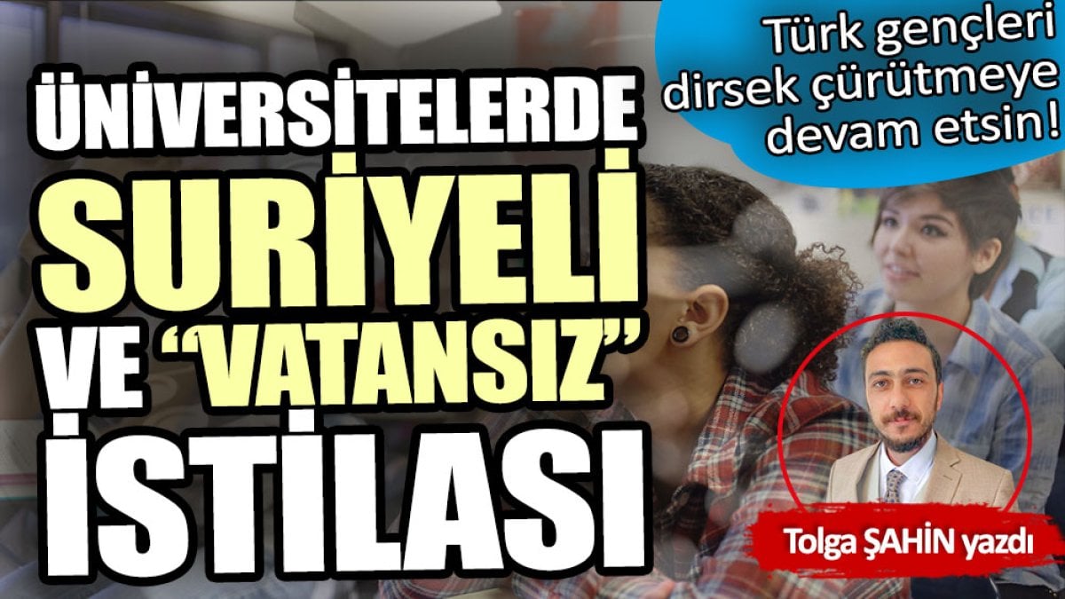 Türk üniversitelerinde Suriyeli ve “vatansız” istilası!