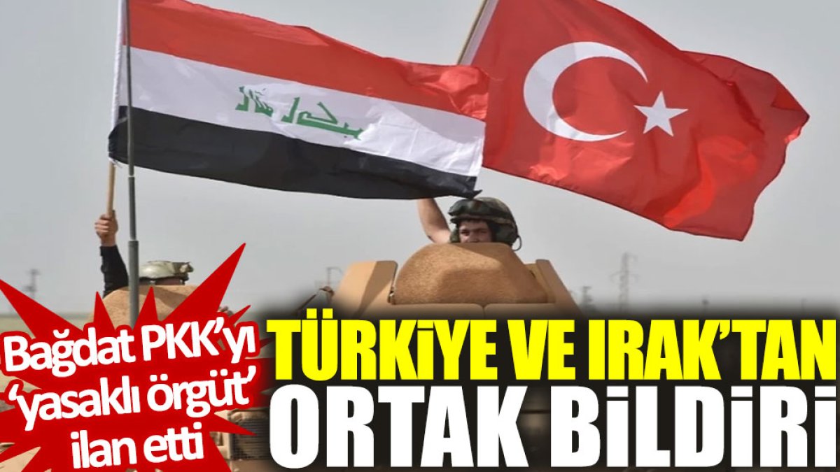 Türkiye ve Irak’tan ortak bildiri: Bağdat, PKK'yı 'yasaklı örgüt' ilan etti