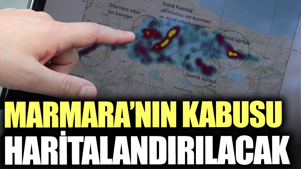 Marmara’nın kâbusu haritalandırılacak