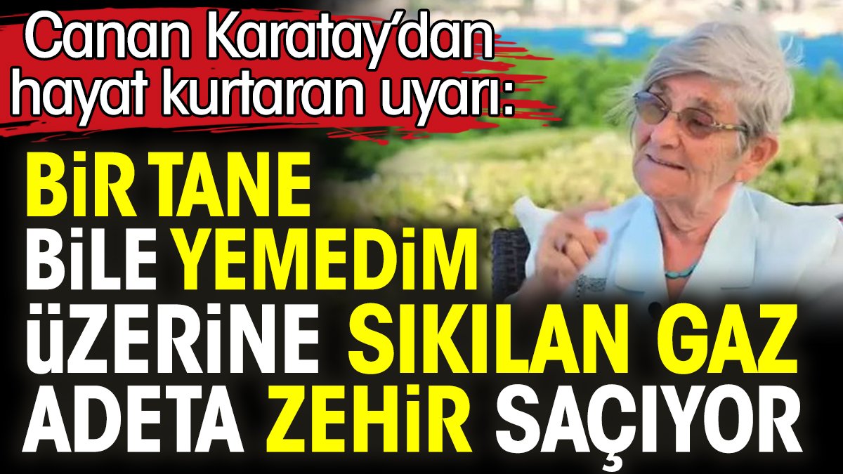 Canan Karatay’dan hayat kurtaran uyarı: Bir tane bile yemedim üzerine sıkılan gaz adeta zehir saçıyor