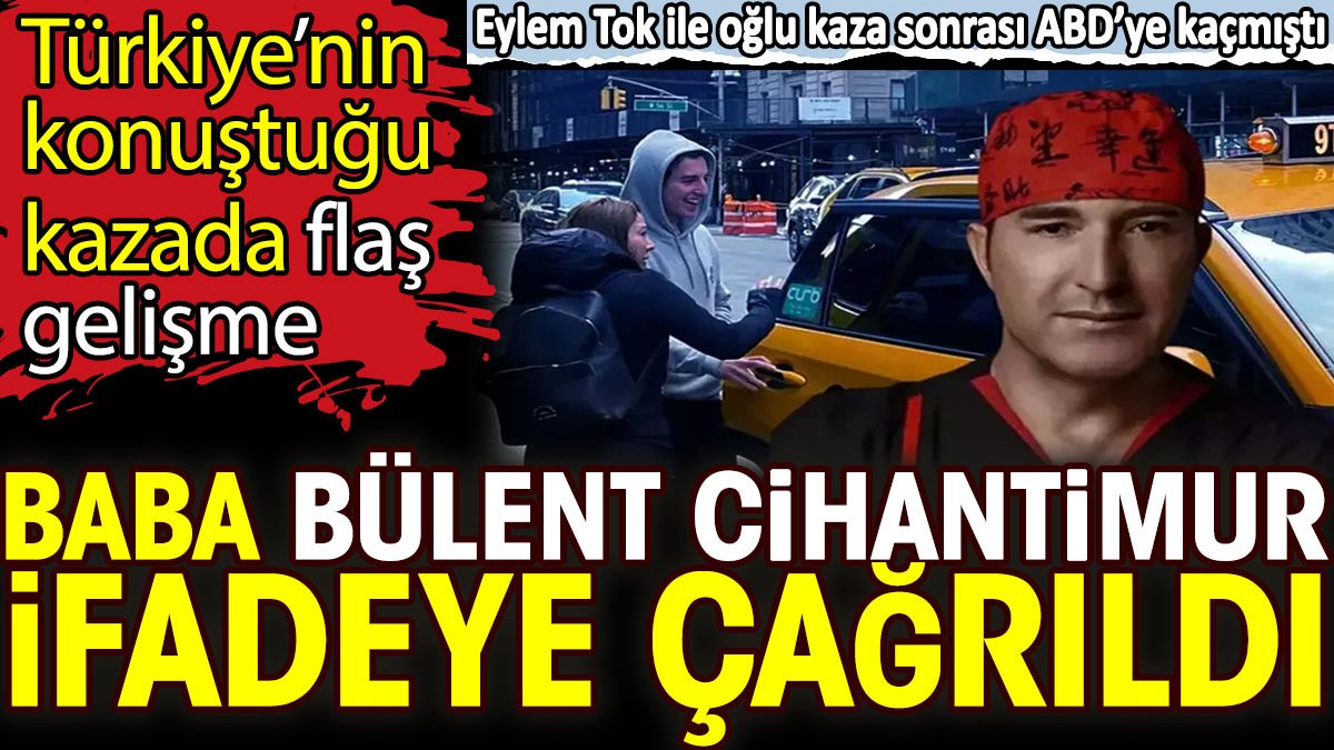 Türkiye’nin konuştuğu kazada flaş gelişme! Baba Bülent Cihantimur ifadeye çağrıldı