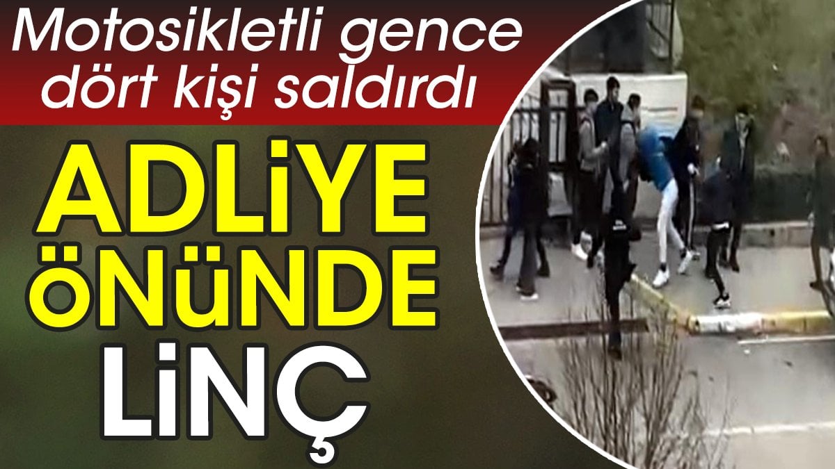 Adliye önünde linç. Motosikletli gence dört kişi saldırdı